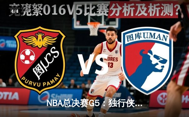 NBA总决赛G5：独行侠惊险胜出，东契奇砍下三双率队挺进赛点 - 4