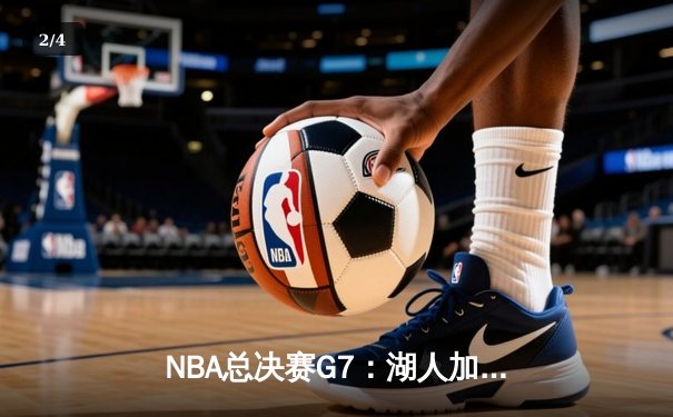NBA总决赛G7：湖人加时险胜凯尔特人，詹姆斯三双夺队史第18冠 - 2
