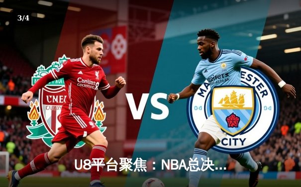 U8平台聚焦：NBA总决赛G7史诗对决，凯尔特人加时险胜雄鹿夺冠 - 3