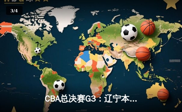 CBA总决赛G3：辽宁本钢加时逆转广东宏远，张镇麟34分创生涯新高 - 3